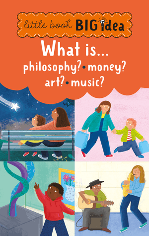 Little Book, Big Idea: What Is Philosophy? What Is Money? What Is Art? What Is Music?
